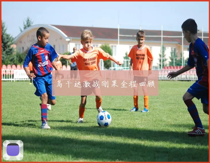 乌干达激战刚果全程回顾