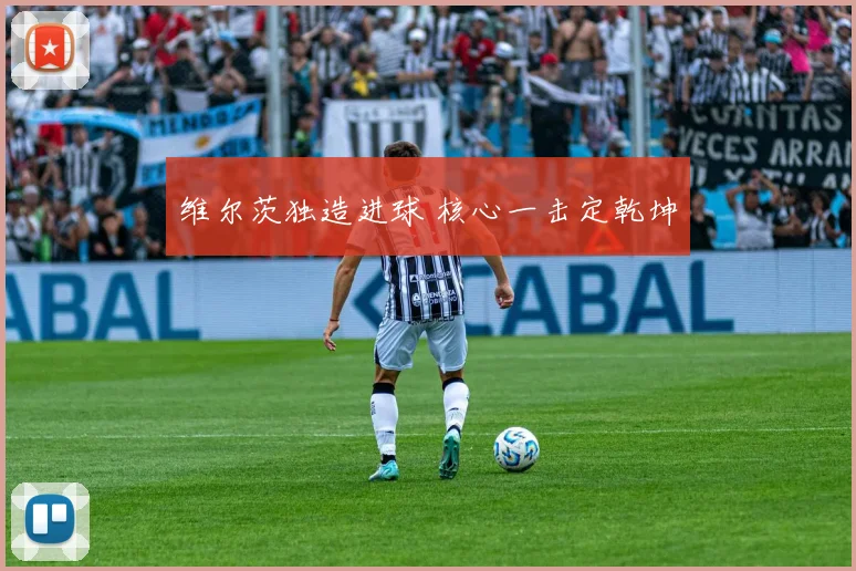 维尔茨独造进球 核心一击定乾坤