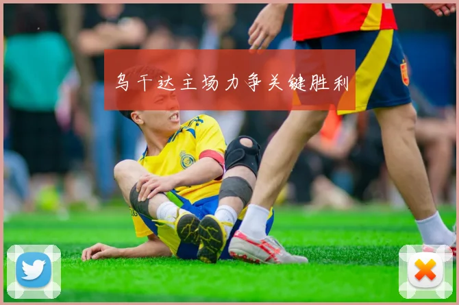 乌干达主场力争关键胜利