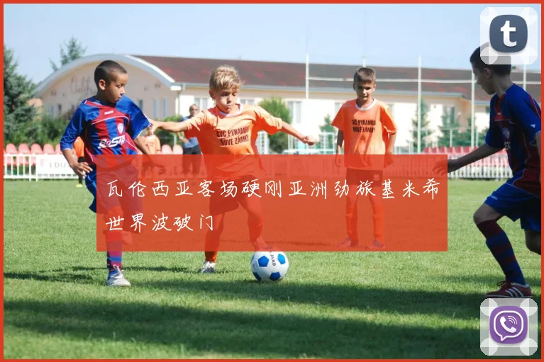 瓦伦西亚客场硬刚亚洲劲旅基米希世界波破门