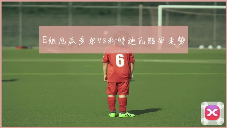 E组厄瓜多尔vs科特迪瓦赔率走势