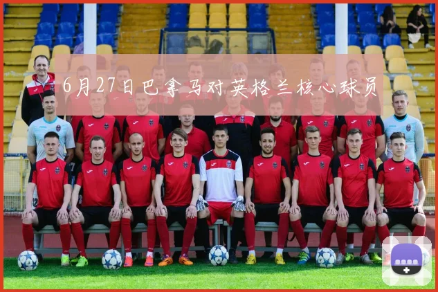 6月27日巴拿马对英格兰核心球员
