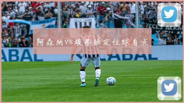 阿森纳vs埃弗顿定位球看点